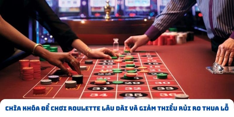 Chìa khóa để chơi Roulette lâu dài và giảm thiểu rủi ro thua lỗ Chìa khóa để chơi Roulette lâu dài và giảm thiểu rủi ro thua lỗ