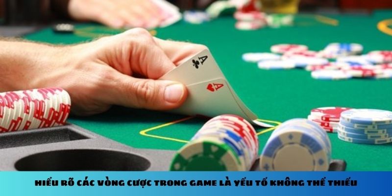 Hiểu rõ các vòng cược trong game là yếu tố không thể thiếu