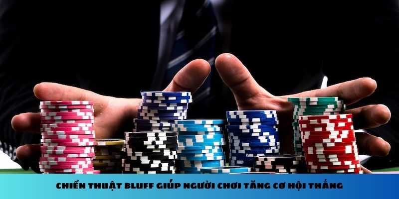 Chiến thuật Bluff giúp người chơi tăng cơ hội thắng