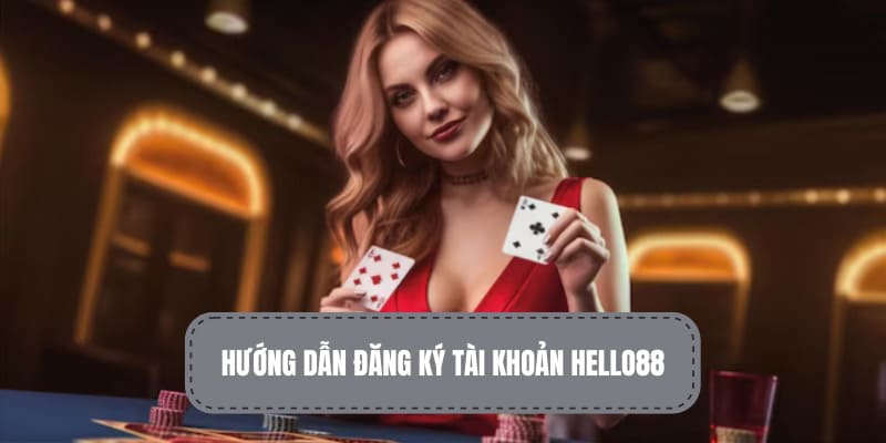 Hướng dẫn đăng ký tài khoản của HELLO88 chi tiết nhất 