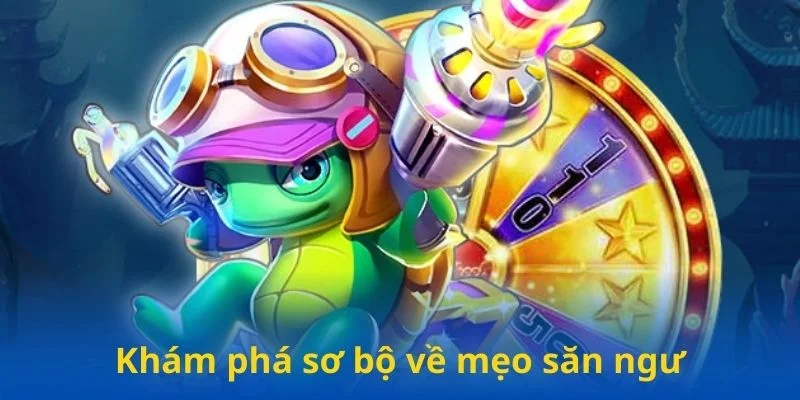 Khám phá ý nghĩa mẹo săn ngư Khám phá ý nghĩa mẹo săn ngư