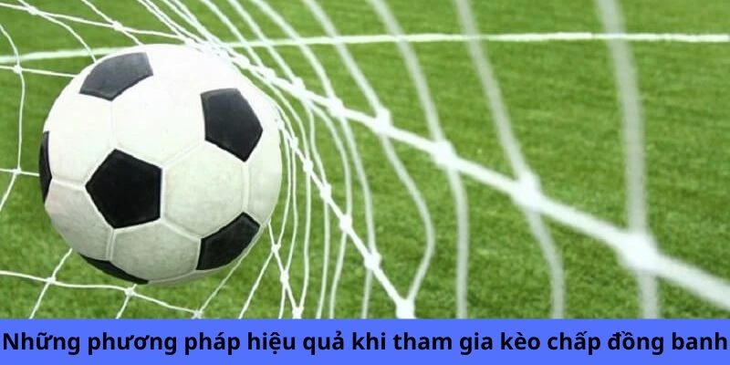Những phương pháp hiệu quả khi tham gia kèo chấp đồng banh Những phương pháp hiệu quả khi tham gia kèo chấp đồng banh