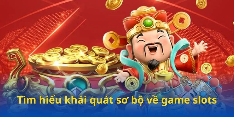 Tìm hiểu khái quát sơ bộ về game slots Tìm hiểu khái quát sơ bộ về game slots